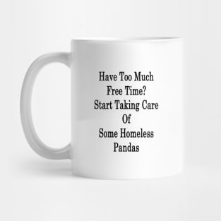 Have Too Much Free Time? Start Taking Care Of Some Homeless Pandas Mug